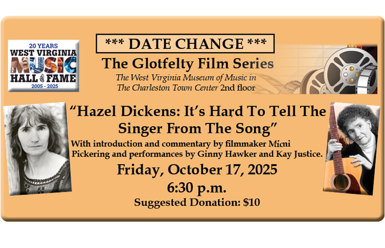 Date Change: The Glofelty Film Series, The West Virginia Museum of Music in The Charleston Town Center 2nd Floor, Hazel Dickens: It's Hard to Tell The Singer from the Song with introduction and commentary by filmmaker Mimi Pickering and performances by Ginny Hawker and Kay Justice. Friday, October 17, 2025, 6:30 p.m. Suggested Donation: $10